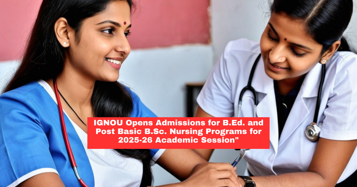 "IGNOU Opens Admissions for B.Ed. and Post Basic B.Sc. Nursing Programs for 2025-26 